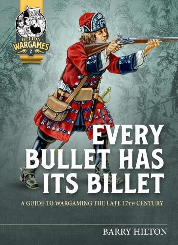 Cover image for Every Bullet Has its Billet: A Guide to Wargaming the Late 17th Century