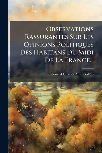 Cover image for Observations Rassurantes Sur Les Opinions Politiques Des Habitans Du Midi De La France...