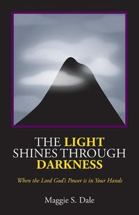 Cover image for The Light Shines Through Darkness: When the Lord God's Power is in Your Hands