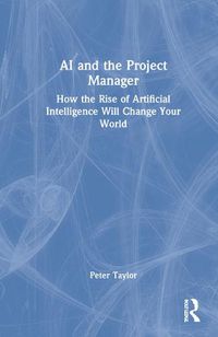Cover image for AI and the Project Manager: How the Rise of Artificial Intelligence Will Change Your World