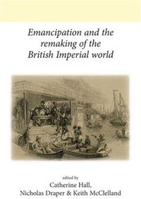 Cover image for Emancipation and the Remaking of the British Imperial World