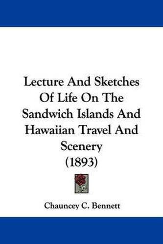 Cover image for Lecture and Sketches of Life on the Sandwich Islands and Hawaiian Travel and Scenery (1893)