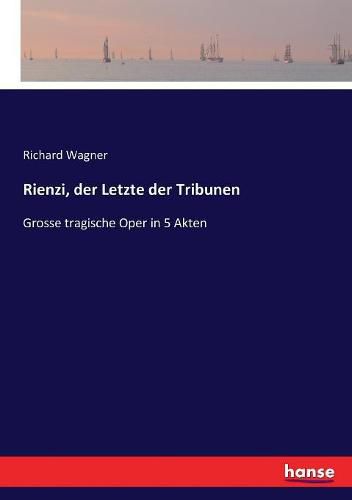 Rienzi, der Letzte der Tribunen: Grosse tragische Oper in 5 Akten