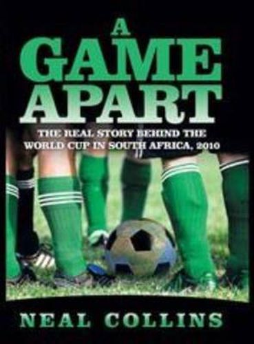 Cover image for A Game Apart: The Real Story Behind the World Cup in South Africa, 2010