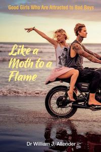 Cover image for Like a Moth to a Flame: Good girls who are attracted to bad boys