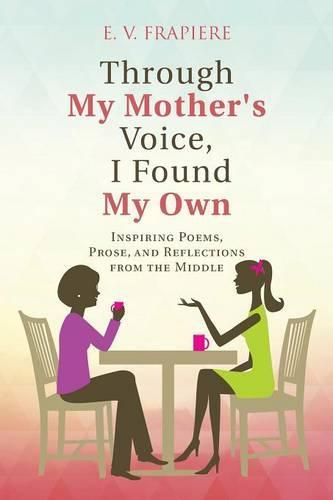 Cover image for Through My Mother's Voice, I Found My Own: Inspiring Poems, Prose, and Reflections from the Middle