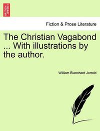 Cover image for The Christian Vagabond ... with Illustrations by the Author.