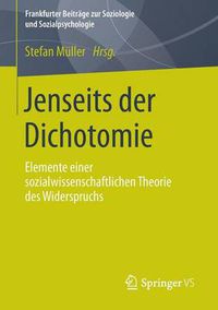 Cover image for Jenseits Der Dichotomie: Elemente Einer Sozialwissenschaftlichen Theorie Des Widerspruchs