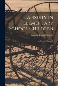 Cover image for Anxiety in Elementary School Children: a Report of Research