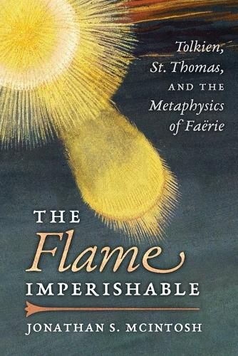 Cover image for The Flame Imperishable: Tolkien, St. Thomas, and the Metaphysics of Faerie