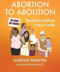 Cover image for Abortion to Abolition: Reproductive Health and Justice in Canada