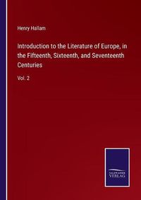 Cover image for Introduction to the Literature of Europe, in the Fifteenth, Sixteenth, and Seventeenth Centuries: Vol. 2