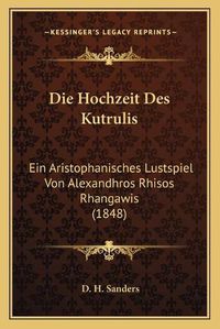 Cover image for Die Hochzeit Des Kutrulis: Ein Aristophanisches Lustspiel Von Alexandhros Rhisos Rhangawis (1848)