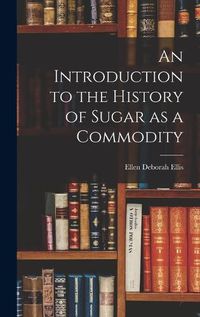 Cover image for An Introduction to the History of Sugar as a Commodity