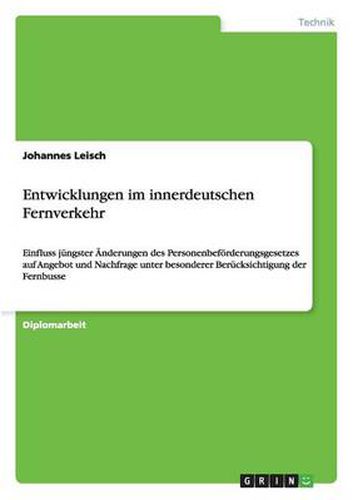 Cover image for Entwicklungen im innerdeutschen Fernverkehr: Einfluss jungster AEnderungen des Personenbefoerderungsgesetzes auf Angebot und Nachfrage unter besonderer Berucksichtigung der Fernbusse