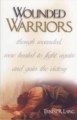 Cover image for Wounded Warriors: Though Wounded, Were Healed to Fight Again and Gain the Victory