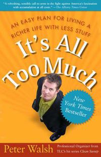 Cover image for It's All Too Much: An Easy Plan for Living a Richer Life with Less Stuff