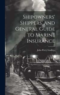 Cover image for Shipowners' Shippers' and General Guide to Marine Insurance