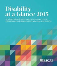 Cover image for Disability at a Glance 2015: Strengthening Employment Prospects for Persons with Disabilities in Asia and the Pacific