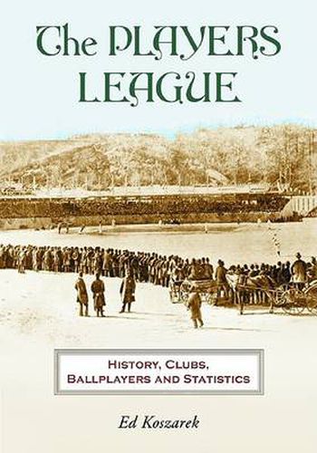 Cover image for The Players League: History, Clubs, Ballplayers and Statistics
