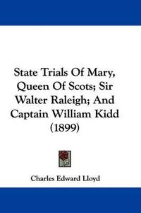 Cover image for State Trials of Mary, Queen of Scots; Sir Walter Raleigh; And Captain William Kidd (1899)