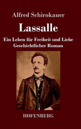 Lassalle. Ein Leben fur Freiheit und Liebe: Geschichtlicher Roman