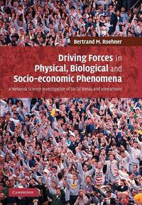 Cover image for Driving Forces in Physical, Biological and Socio-economic Phenomena: A Network Science Investigation of Social Bonds and Interactions