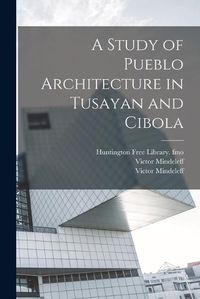 Cover image for A Study of Pueblo Architecture in Tusayan and Cibola