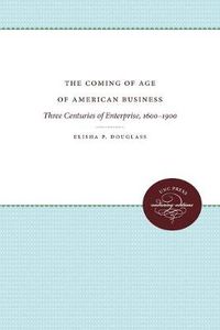 Cover image for The Coming of Age of American Business: Three Centuries of Enterprise, 1600-1900