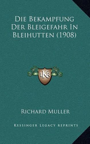 Die Bekampfung Der Bleigefahr in Bleihutten (1908)