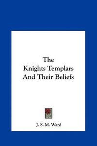 Cover image for The Knights Templars and Their Beliefs