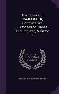 Cover image for Analogies and Contrasts, Or, Comparative Sketches of France and England, Volume 2