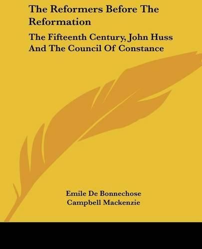 Cover image for The Reformers Before the Reformation: The Fifteenth Century, John Huss and the Council of Constance