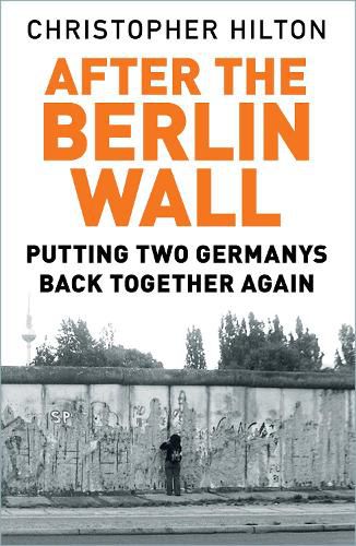 After The Berlin Wall: Putting Two Germanys Back Together Again