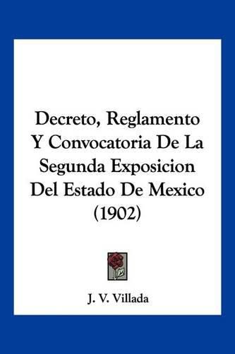 Cover image for Decreto, Reglamento y Convocatoria de La Segunda Exposicion del Estado de Mexico (1902)