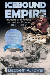 Cover image for Icebound Empire: Industry and Politics on the Last Frontier 1898 - 1938