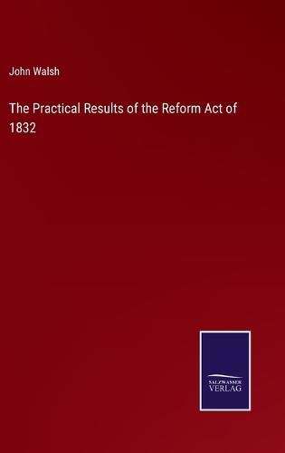 Cover image for The Practical Results of the Reform Act of 1832