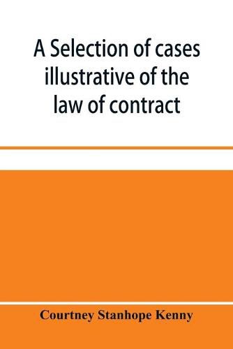 Cover image for A selection of cases illustrative of the law of contract: (based on the collection of G.B. Finch)