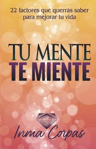 Cover image for Tu Mente Te Miente: 22 factores que querr s saber para mejorar tu vida