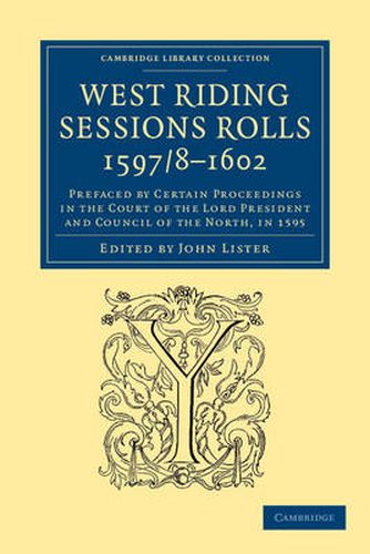 Cover image for West Riding Sessions Rolls, 1597/8-1602: Prefaced by Certain Proceedings in the Court of the Lord President and Council of the North, in 1595