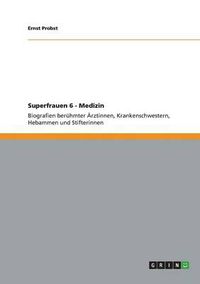 Cover image for Superfrauen 6 - Medizin: Biografien beruhmter AErztinnen, Krankenschwestern, Hebammen und Stifterinnen