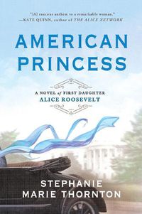 Cover image for American Princess: A Novel of First Daughter Alice Roosevelt