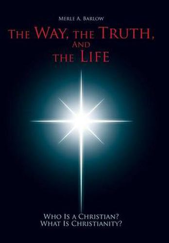 Cover image for The Way, the Truth, and the Life: Who Is a Christian? What Is Christianity?