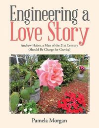 Cover image for Engineering a Love Story: Andrew Haber, a Man of the 21st Century (Should Be Charge for Gravity