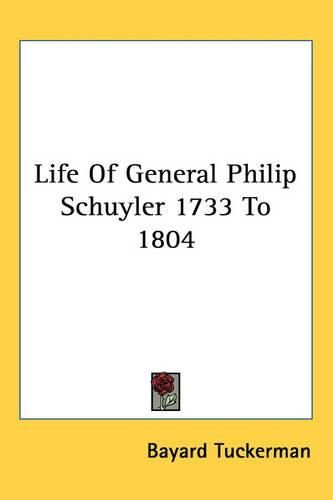 Cover image for Life of General Philip Schuyler 1733 to 1804