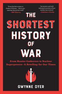 Cover image for The Shortest History of War: From Hunter-Gatherers to Nuclear Superpowers--A Retelling for Our Times