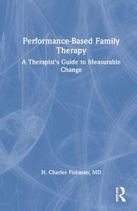 Cover image for Performance-Based Family Therapy: A Therapist's Guide to Measurable Change
