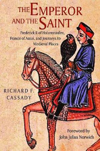 Cover image for The Emperor and the Saint: Frederick II of Hohenstaufen, Francis of Assisi, and Journeys to Medieval Places