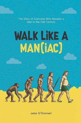 Cover image for Walk Like a Man(iac): The Story of Everyone Who Became a Man in the 21st Century