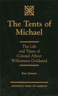 Cover image for The Tents of Michael: The Life and Times of Colonel Albert Williamson Goldsmid